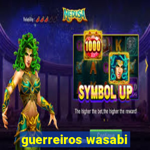 guerreiros wasabi