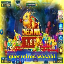 guerreiros wasabi