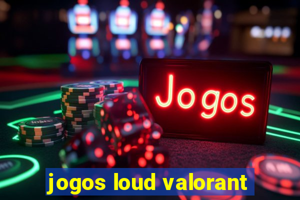 jogos loud valorant