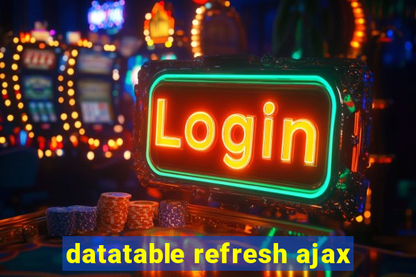 datatable refresh ajax