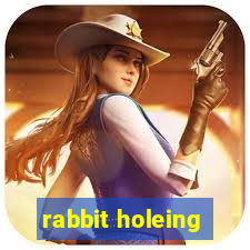 rabbit holeing