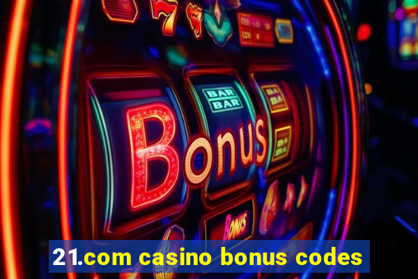 21.com casino bonus codes