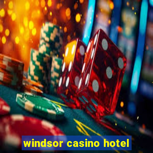 windsor casino hotel