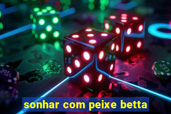 sonhar com peixe betta