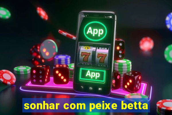 sonhar com peixe betta