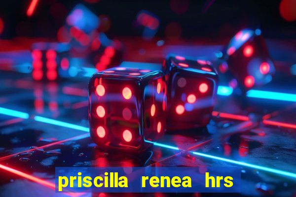 priscilla renea hrs and hrs