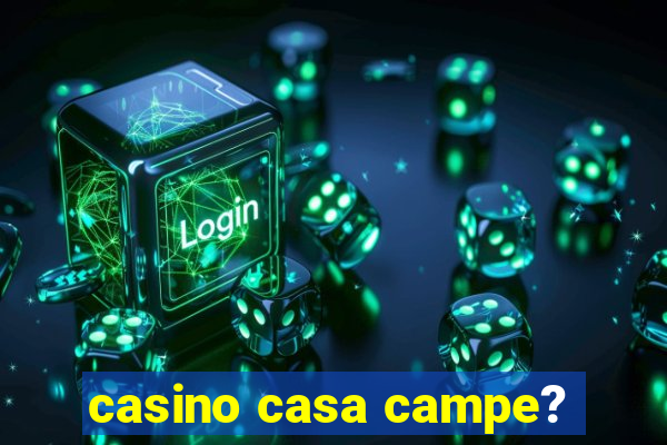 casino casa campe?