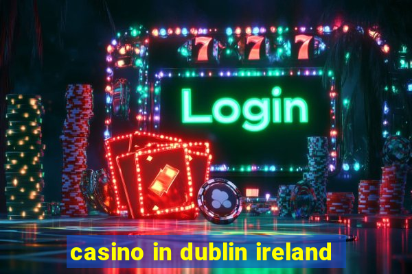 casino in dublin ireland