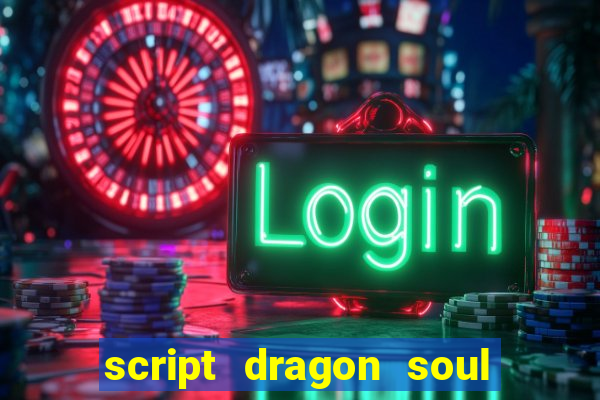 script dragon soul mobile 2024