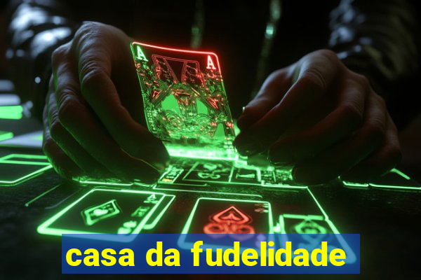 casa da fudelidade