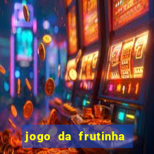 jogo da frutinha da dinheiro