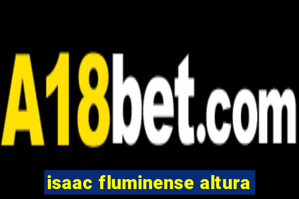 isaac fluminense altura