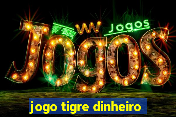 jogo tigre dinheiro