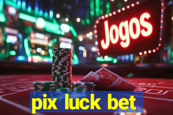 pix luck bet