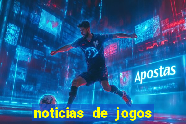 noticias de jogos de futebol