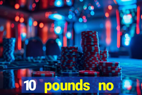 10 pounds no deposit casino