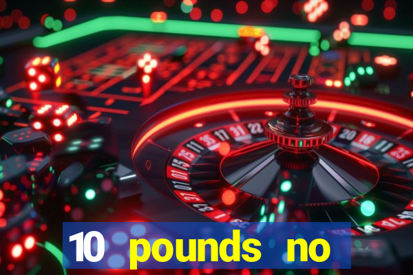 10 pounds no deposit casino