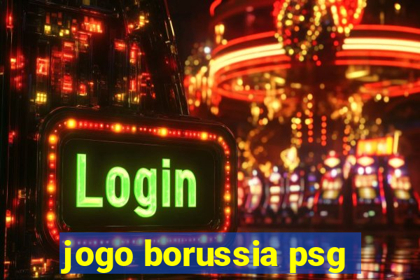 jogo borussia psg