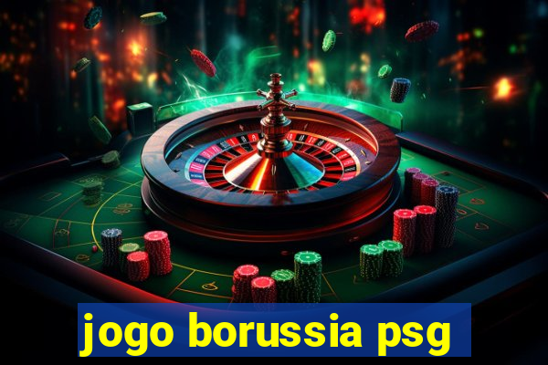 jogo borussia psg