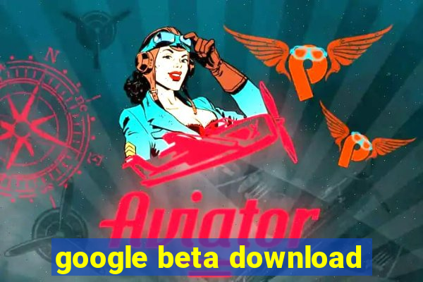 google beta download