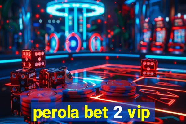 perola bet 2 vip