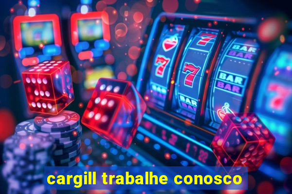 cargill trabalhe conosco