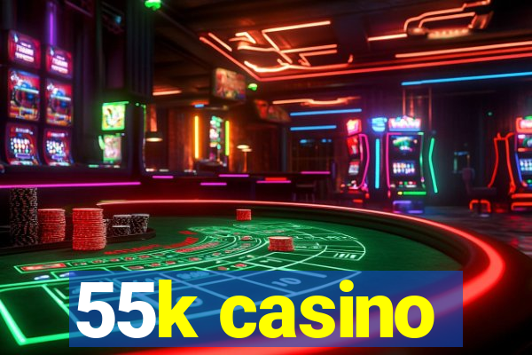 55k casino