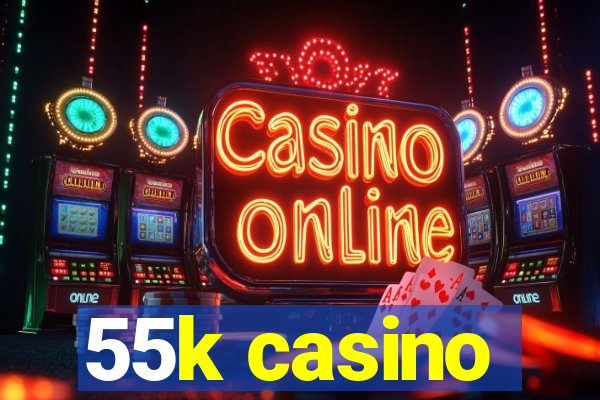 55k casino