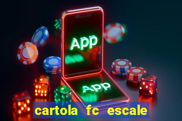 cartola fc escale seu time