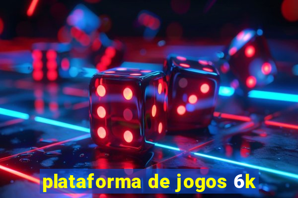 plataforma de jogos 6k