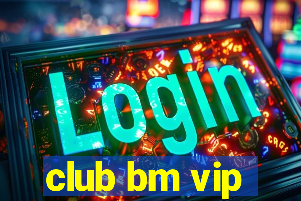 club bm vip