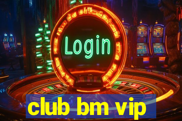 club bm vip