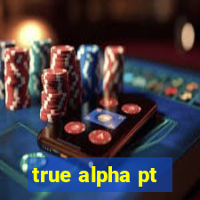 true alpha pt