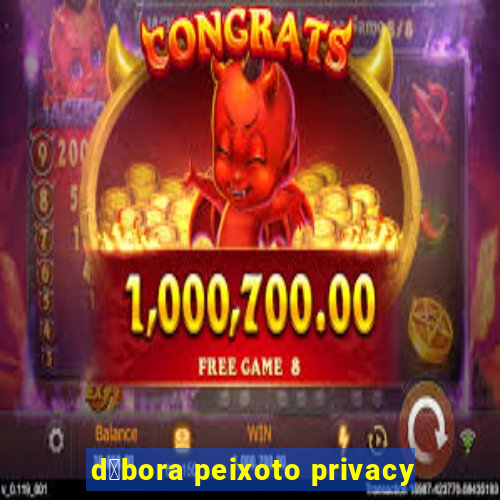 d茅bora peixoto privacy