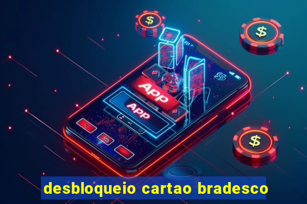 desbloqueio cartao bradesco