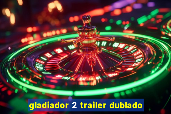 gladiador 2 trailer dublado