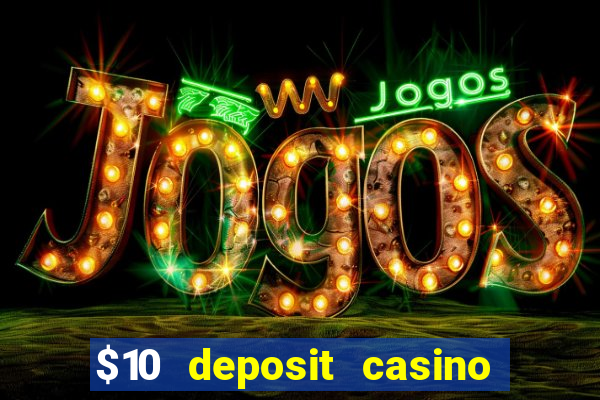 $10 deposit casino real money