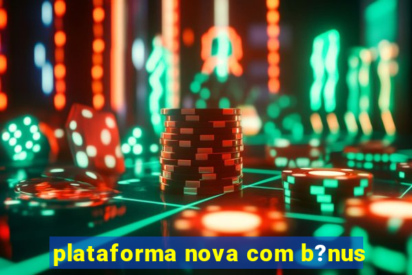 plataforma nova com b?nus