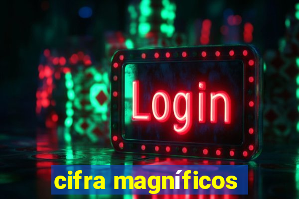 cifra magníficos