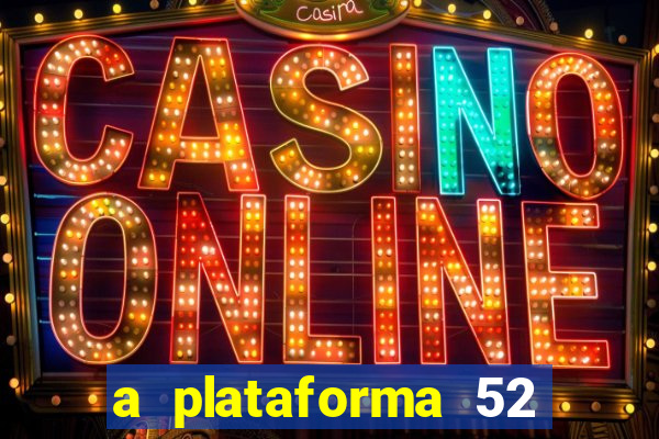 a plataforma 52 bet é confiável