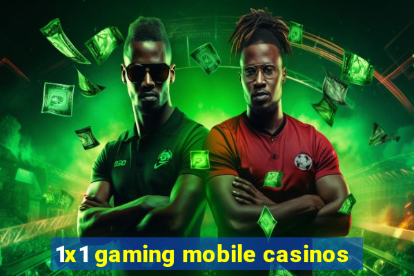 1x1 gaming mobile casinos