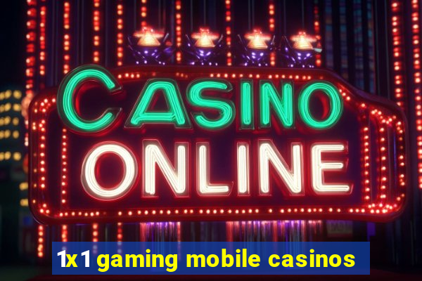 1x1 gaming mobile casinos