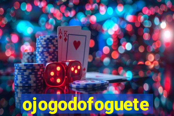 ojogodofoguete