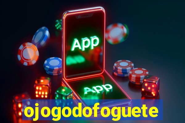 ojogodofoguete