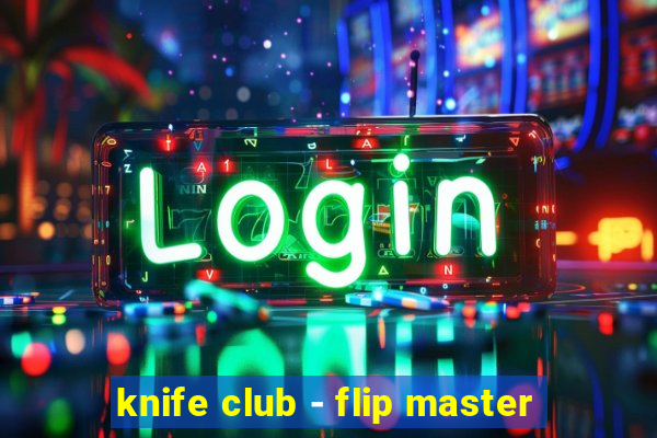 knife club - flip master