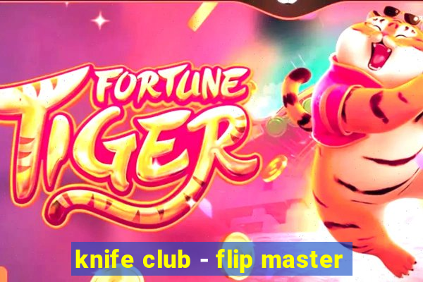 knife club - flip master