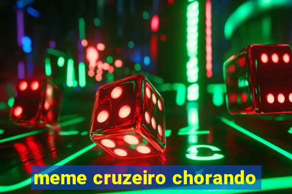 meme cruzeiro chorando