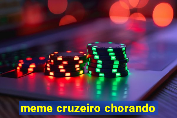 meme cruzeiro chorando