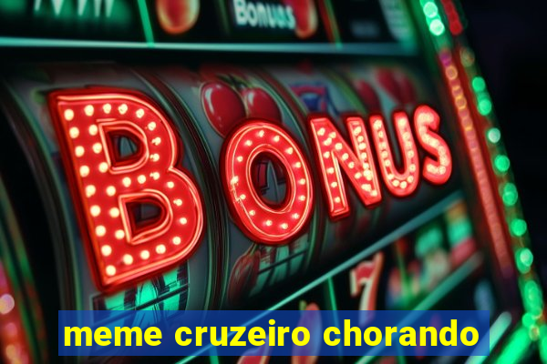 meme cruzeiro chorando