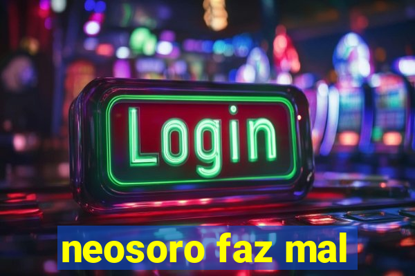 neosoro faz mal